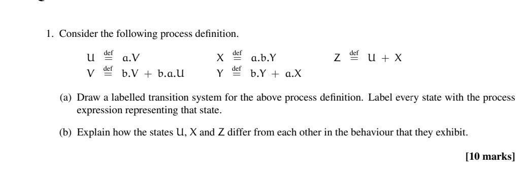 1. Consider the following process definition.  V def a. V b.V + b.a.U X Y def a.b.Y b.Y + a.X Z def U + X (a)