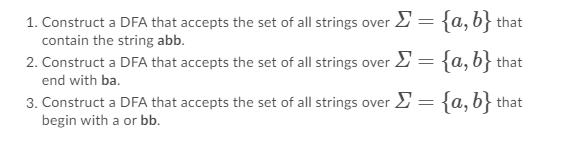 1. Construct a DFA that accepts the set of all strings over contain the string abb. 2. Construct a DFA that