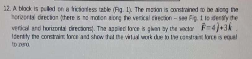 12. A block is pulled on a frictionless table (Fig. 1). The motion is constrained to be along the horizontal