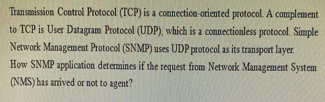 Transmission Control Protocol (TCP) is a connection-oriented protocol. A complement to TCP is User Datagram