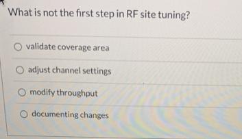 What is not the first step in RF site tuning? validate coverage area adjust channel settings modify
