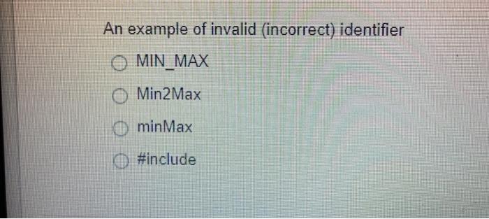 An example of invalid (incorrect) identifier O MIN_MAX Min2Max minMax #include
