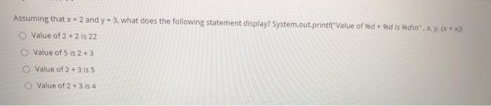 Assuming that x = 2 and y-3, what does the following statement display? System.out.printf(