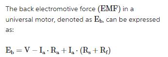 The back electromotive force (EMF) in a universal motor, denoted as Eb, can be expressed as: E V - I R + I (R