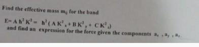 Find the effective mass m, for the band E-ABK= B(AK,+BK,+ CK) and find an expression for the force given the