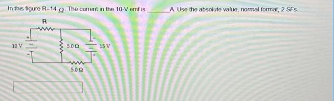 In this figure R-14 2. The current in the 10-V emf is_ R 10 V 5.002 5.002 15 V A. Use the absolute value,