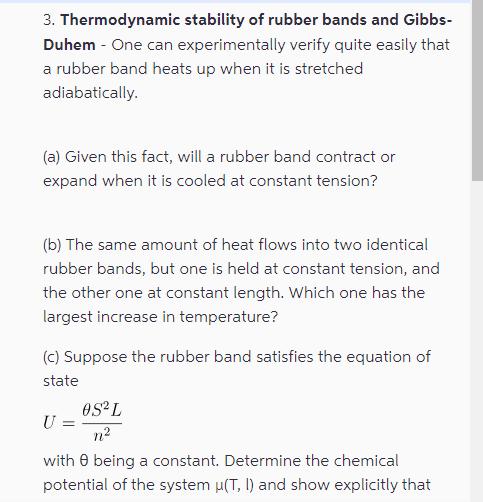 3. Thermodynamic stability of rubber bands and Gibbs- Duhem - One can experimentally verify quite easily that