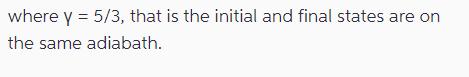 where y = 5/3, that is the initial and final states are on the same adiabath.