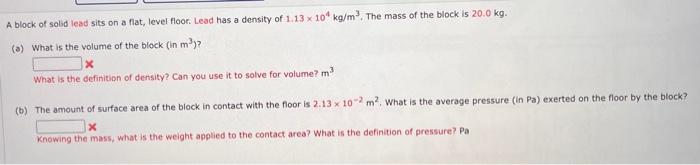 A block of solid lead sits on a flat, level floor. Lead has a density of 1.13 x 104 kg/m. The mass of the