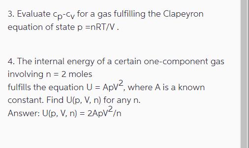 3. Evaluate cp-cv for a gas fulfilling the Clapeyron equation of state p =nRT/V. 4. The internal energy of a