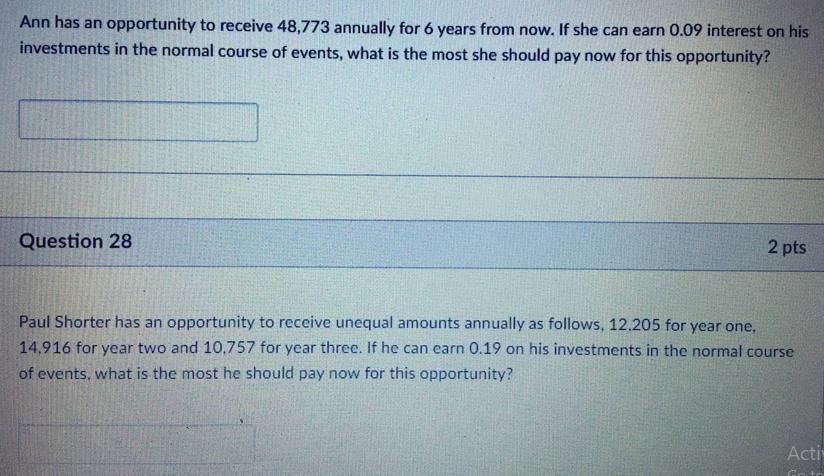Ann has an opportunity to receive 48,773 annually for 6 years from now. If she can earn 0.09 interest on his