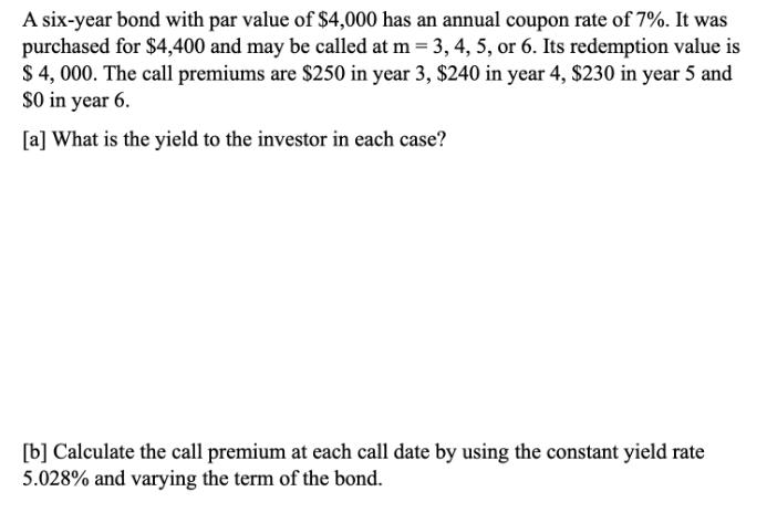 A six-year bond with par value of $4,000 has an annual coupon rate of 7%. It was purchased for $4,400 and may