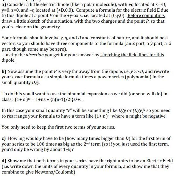 a) Consider a little electric dipole (like a polar molecule), with +q located at x=-D, y=0, z=0, and -q