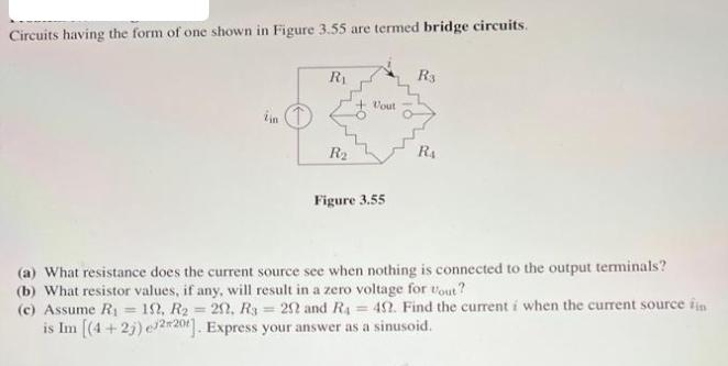 Circuits having the form of one shown in Figure 3.55 are termed bridge circuits. iin R R + Vout Figure 3.55