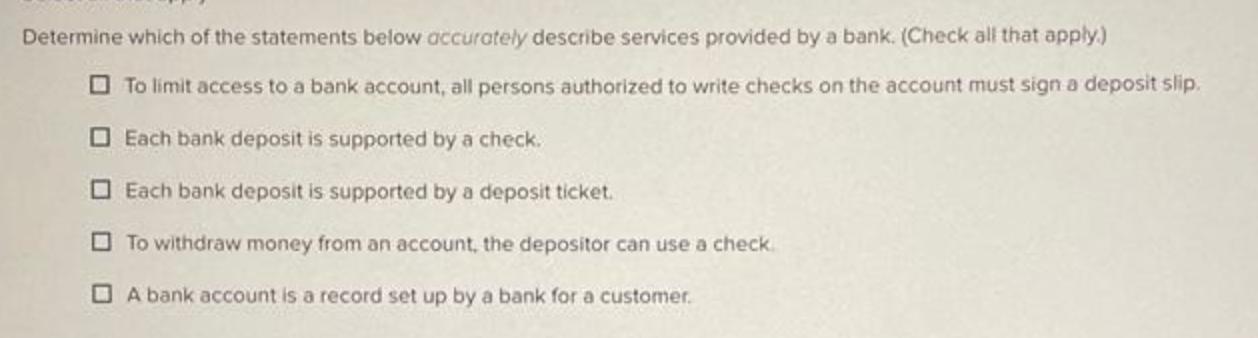 Determine which of the statements below accurately describe services provided by a bank. (Check all that