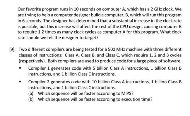 Our favorite program runs in 10 seconds on computer A, which has a 2 GHz clock. We are trying to help a