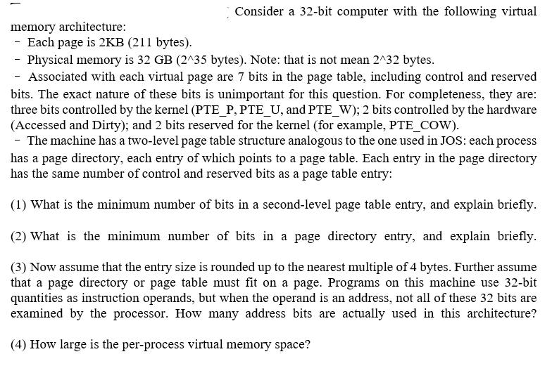 Consider a 32-bit computer with the following virtual memory architecture: - Each page is 2KB (211 bytes). -
