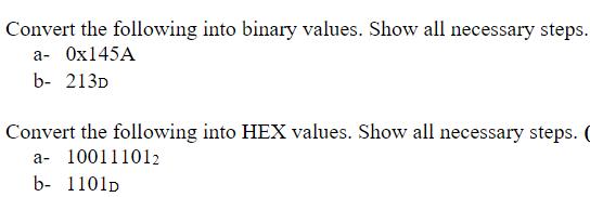 Convert the following into binary values. Show all necessary steps. a- 0x145A b- 213D Convert the following