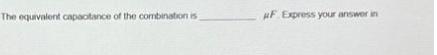The equivalent capacitance of the combination is HF Express your answer in