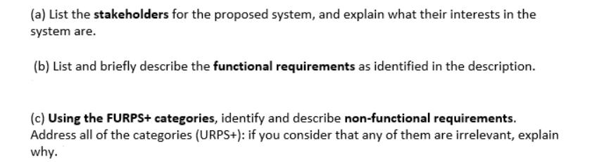 (a) List the stakeholders for the proposed system, and explain what their interests in the system are. (b)