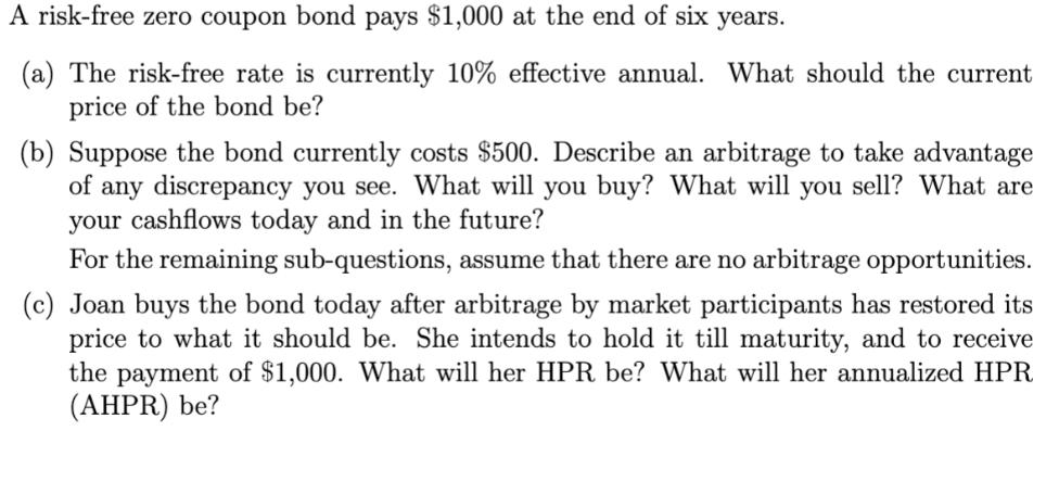 A risk-free zero coupon bond pays $1,000 at the end of six years. (a) The risk-free rate is currently 10%