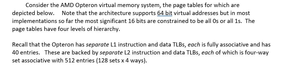 Consider the AMD Opteron virtual memory system, the page tables for which are depicted below. Note that the