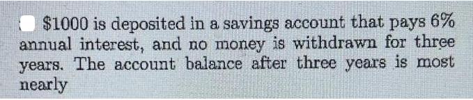 $1000 is deposited in a savings account that pays 6% annual interest, and no money is withdrawn for three
