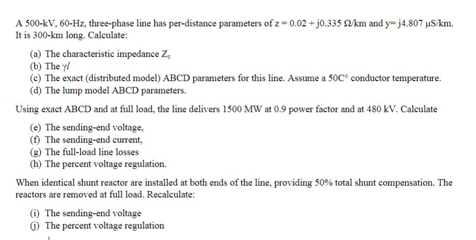 A 500-kV, 60-Hz, three-phase line has per-distance parameters of z= 0.02 + j0.335 2/km and y- j4.807 S/km. It
