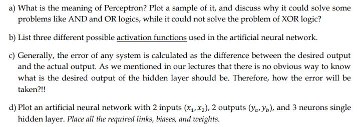 a) What is the meaning of Perceptron? Plot a sample of it, and discuss why it could solve some problems like