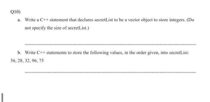 Q10) a. Write a C++ statement that declares secret List to be a vector object to store integers. (Do not