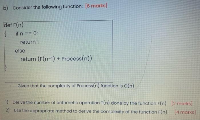 b) Consider the following function: [6 marks] def f(n) { if n == 0: return 1 else return (F(n-1) +