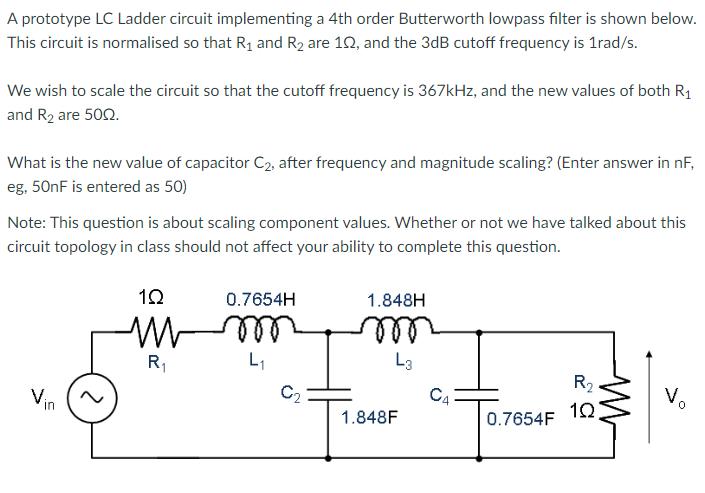 A prototype LC Ladder circuit implementing a 4th order Butterworth lowpass filter is shown below. This