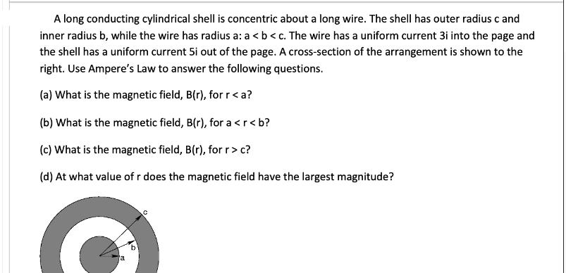 A long conducting cylindrical shell is concentric about a long wire. The shell has outer radius c and inner