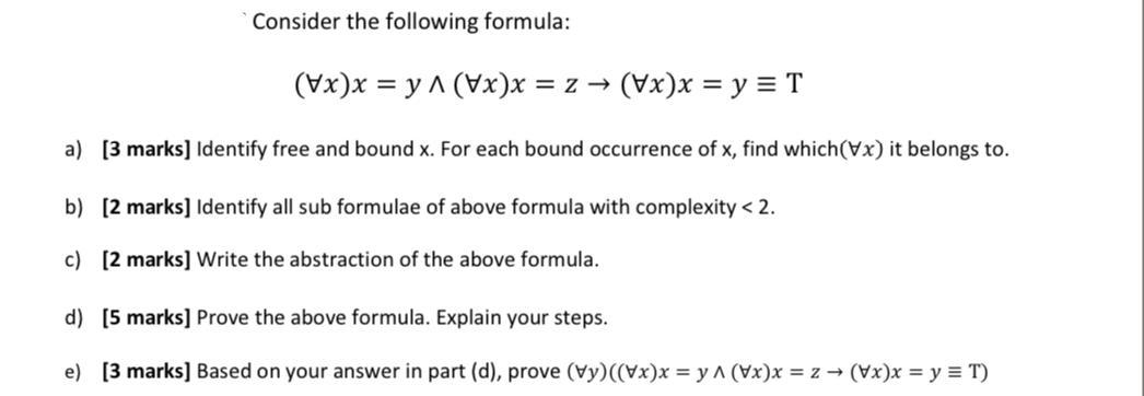 Consider the following formula: (Vx)x=y^ (Vx)x= z  (Vx)x = y = T a) [3 marks] Identify free and bound x. For