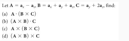 Let A = a, - a, B = a + ay + a, C = a, + 2a, find: (a) A. (B X C) (b) (A x B) C (c) AX (BX C) (d) (A x B) X C