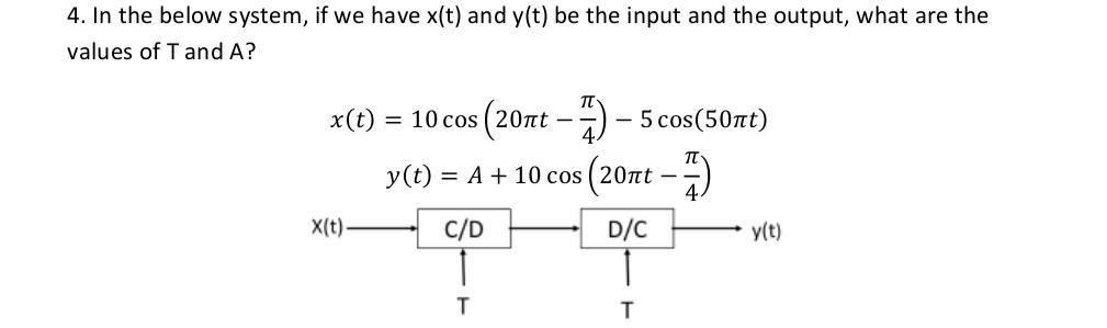 4. In the below system, if we have x(t) and y(t) be the input and the output, what are the values of T and A?