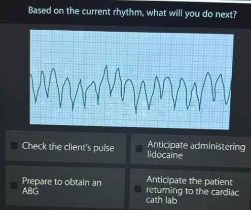 Based on the current rhythm, what will you do next? Check the client's pulse Prepare to obtain an ABG mum