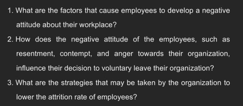 1. What are the factors that cause employees to develop a negative attitude about their workplace? 2. How