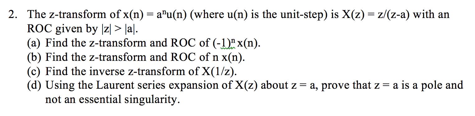 2. The z-transform of x(n) = au(n) (where u(n) is the unit-step) is X(z) = z/(z-a) with an ROC given by |z| >