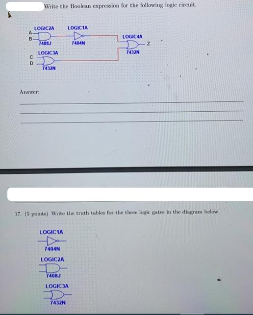 A B. LOGIC2A C D. Write the Boolean expression for the following logic circuit. 7408J LOGIC 3A Answer: 7432N