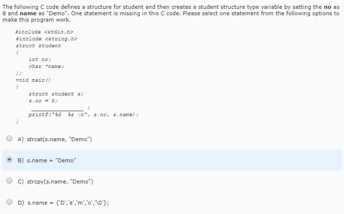 The following C code defines a structure for student and then creates a student structure type variable by