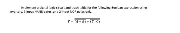 Implement a digital logic circuit and truth table for the following Boolean expression using inverters,