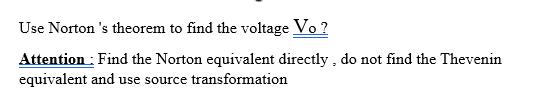Use Norton 's theorem to find the voltage Vo ? Attention Find the Norton equivalent directly, do not find the