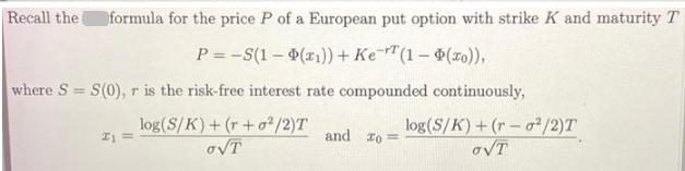 Recall the formula for the price P of a European put option with strike K and maturity T P = S(1-()) +