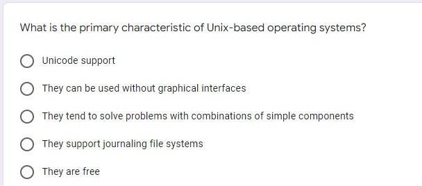 What is the primary characteristic of Unix-based operating systems? Unicode support They can be used without