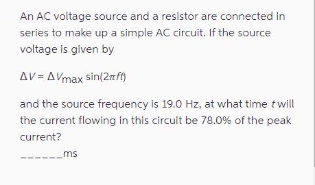 An AC voltage source and a resistor are connected in series to make up a simple AC circuit. If the source