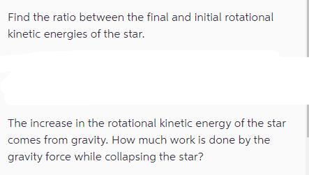 Find the ratio between the final and initial rotational kinetic energies of the star. The increase in the
