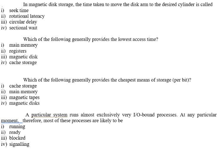 In magnetic disk storage, the time taken to move the disk arm to the desired cylinder is called i) seek time