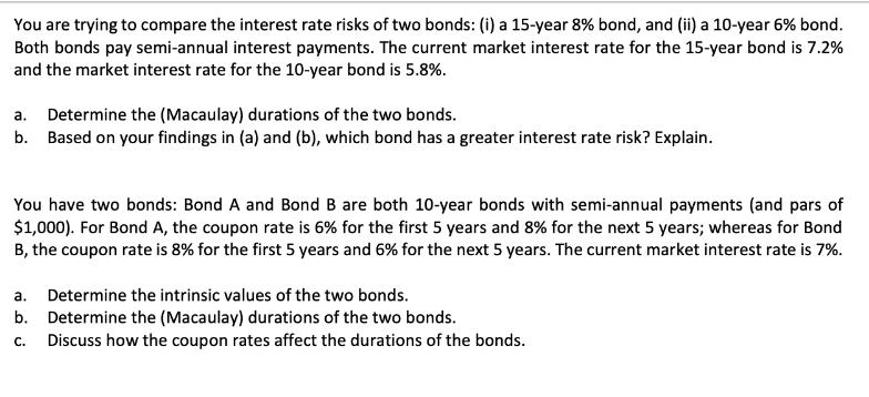 You are trying to compare the interest rate risks of two bonds: (i) a 15-year 8% bond, and (ii) a 10-year 6%