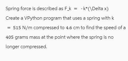 Spring force is described as F_k = - k*(Delta x) Create a VPython program that uses a spring with k 515 N/m